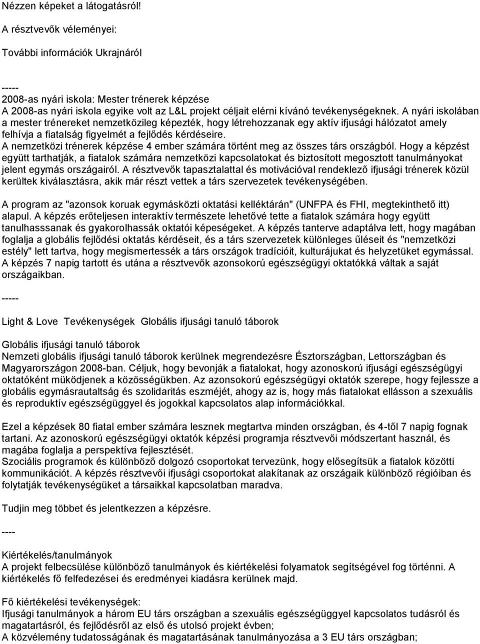 A nyári iskolában a mester trénereket nemzetközileg képezték, hogy létrehozzanak egy aktív ifjusági hálózatot amely felhívja a fiatalság figyelmét a fejlődés kérdéseire.