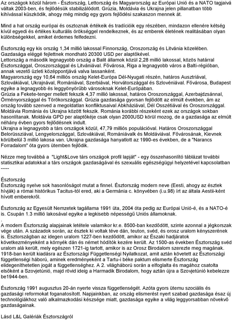 Mind a hat ország európai és osztoznak értékeik és tradícióik egy részében, mindazon ellenére kétség kívül egyedi és értékes kulturális örökséggel rendelkeznek, és az emberek életének realitásában