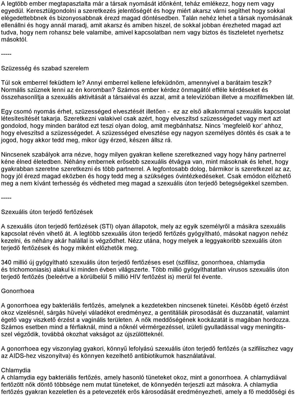 Talán nehéz lehet a társak nyomásának ellenállni és hogy annál maradj, amit akarsz és amiben hiszel, de sokkal jobban érezheted magad azt tudva, hogy nem rohansz bele valamibe, amivel kapcsolatban