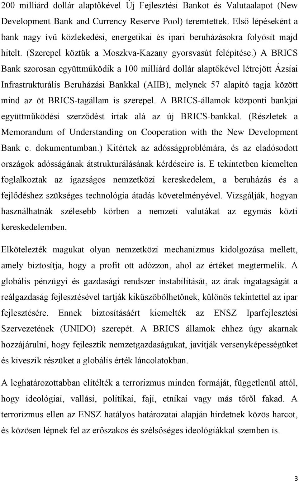 ) A BRICS Bank szorosan együttműködik a 100 milliárd dollár alaptőkével létrejött Ázsiai Infrastrukturális Beruházási Bankkal (AIIB), melynek 57 alapító tagja között mind az öt BRICS-tagállam is