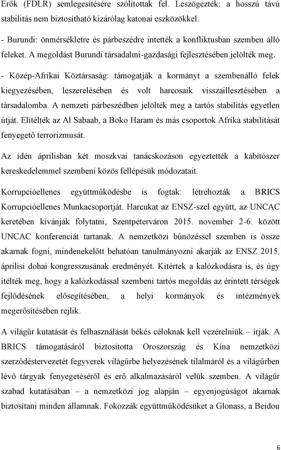 - Közép-Afrikai Köztársaság: támogatják a kormányt a szembenálló felek kiegyezésében, leszerelésében és volt harcosaik visszaillesztésében a társadalomba.