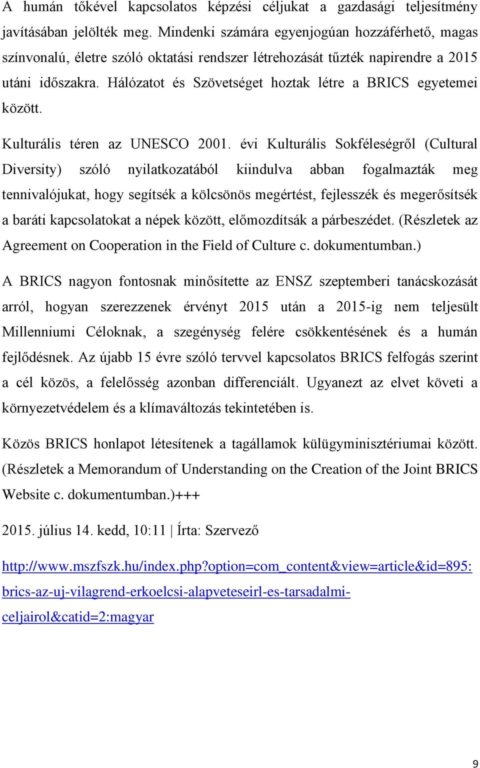 Hálózatot és Szövetséget hoztak létre a BRICS egyetemei között. Kulturális téren az UNESCO 2001.