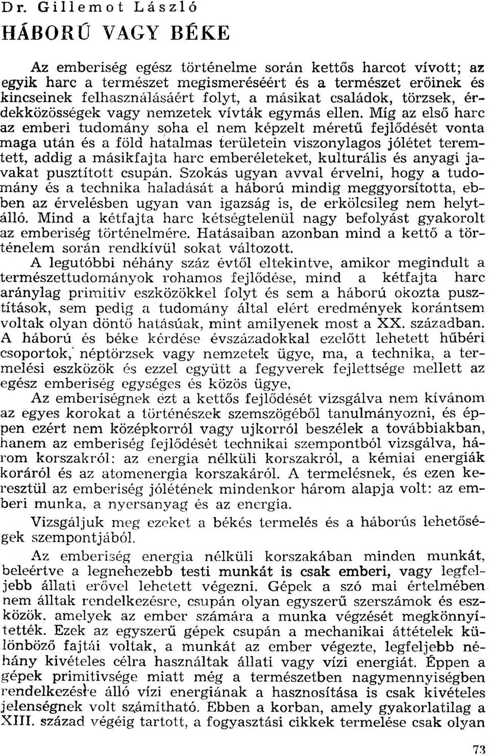 Míg az első harc az emberi tudomány soha el nem képzelt méretű fejlődését vonta maga után és a föld hatalmas területein viszonylagos jólétet teremtett, addig a másikfajta harc emberéleteket,