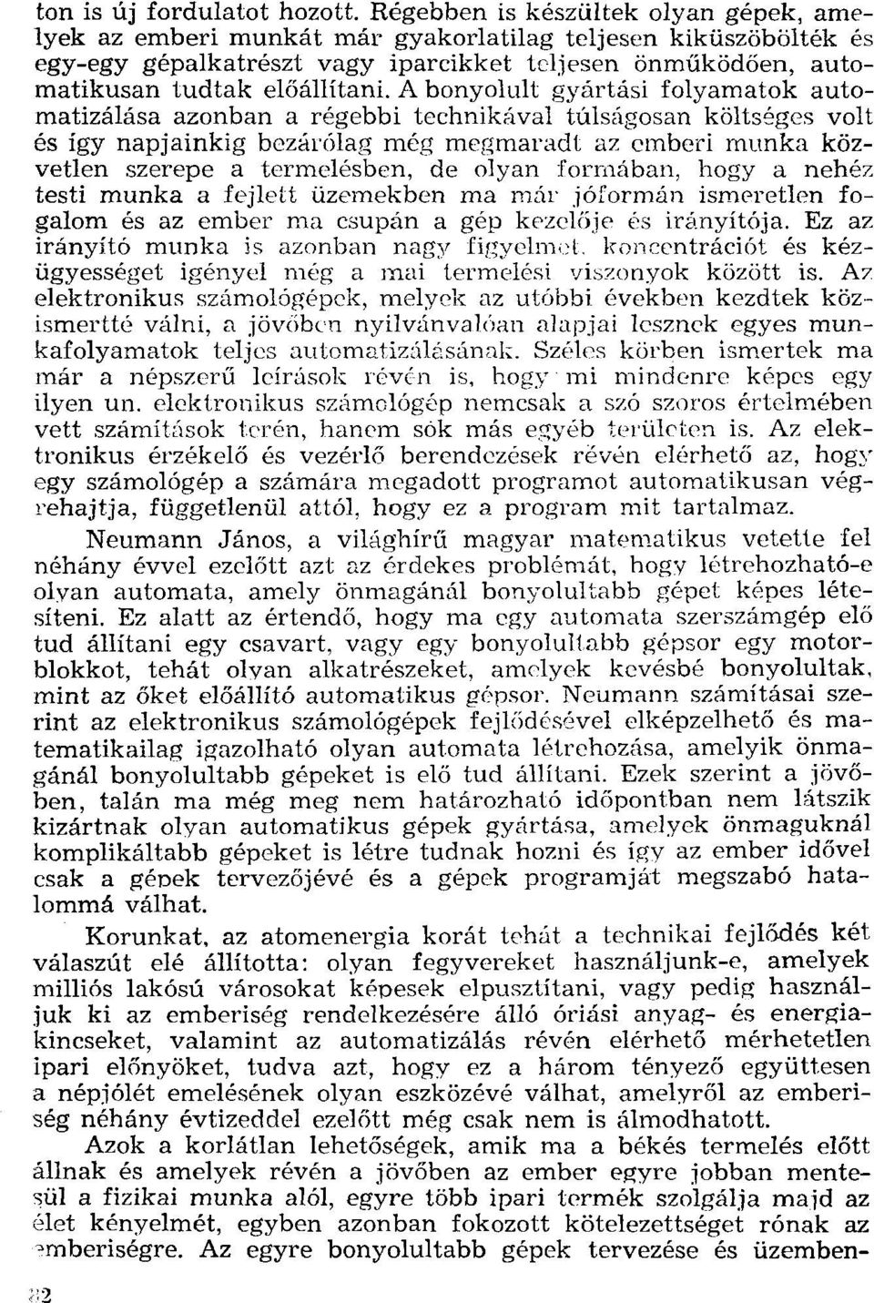 a bonyolult gyártási folyamatok automatizálása azonban a régebbi technikával túlságosan költséges volt és így napjainkig bezárólag még megmaradt az emberi munka közvetlen szerepe a termelésben, de