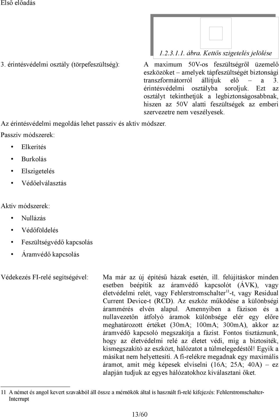 Az érintésvédelmi megoldás lehet passzív és aktív módszer. Passzív módszerek: Elkerítés Burkolás Elszigetelés Védőelválasztás 1.2.3.1.1. ábra.