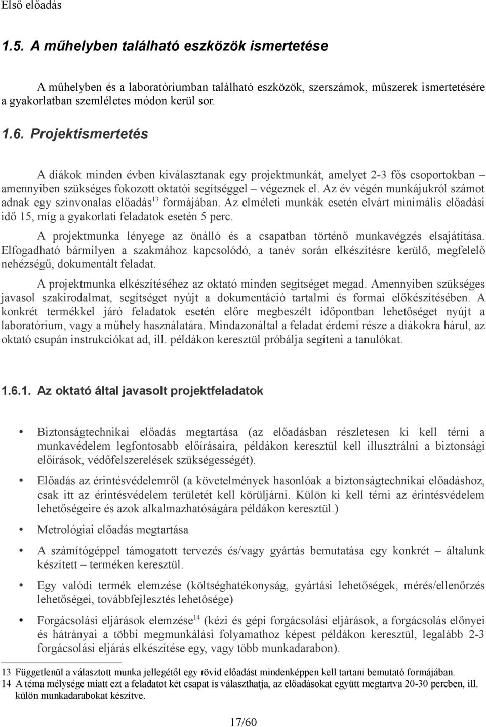 Az év végén munkájukról számot adnak egy színvonalas előadás 13 formájában. Az elméleti munkák esetén elvárt minimális előadási idő 15, míg a gyakorlati feladatok esetén 5 perc.