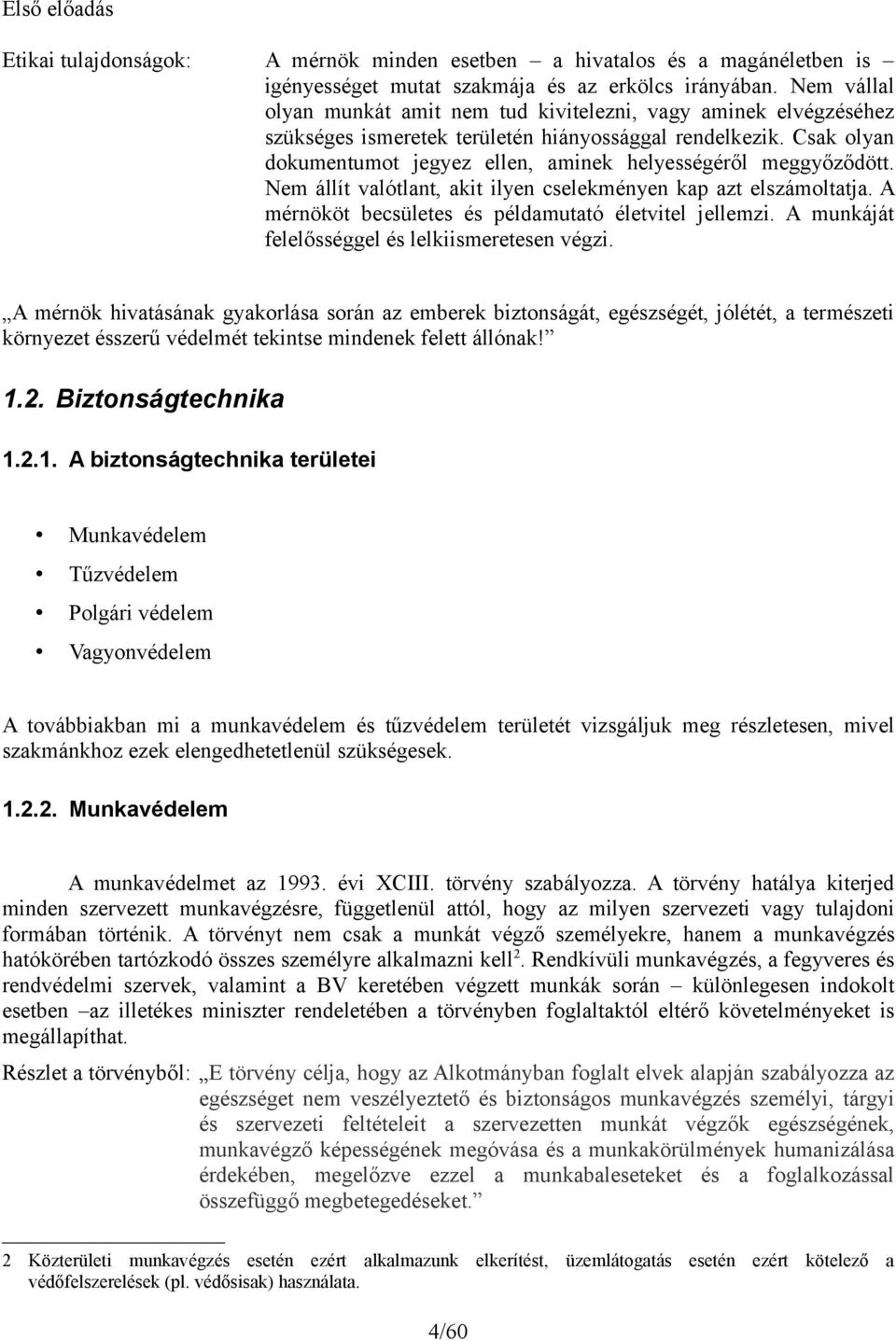 Csak olyan dokumentumot jegyez ellen, aminek helyességéről meggyőződött. Nem állít valótlant, akit ilyen cselekményen kap azt elszámoltatja. A mérnököt becsületes és példamutató életvitel jellemzi.