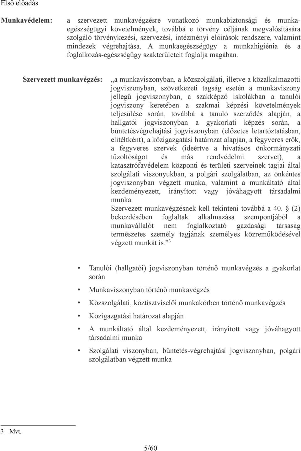 Szervezett munkavégzés: a munkaviszonyban, a közszolgálati, illetve a közalkalmazotti jogviszonyban, szövetkezeti tagság esetén a munkaviszony jellegű jogviszonyban, a szakképző iskolákban a tanulói