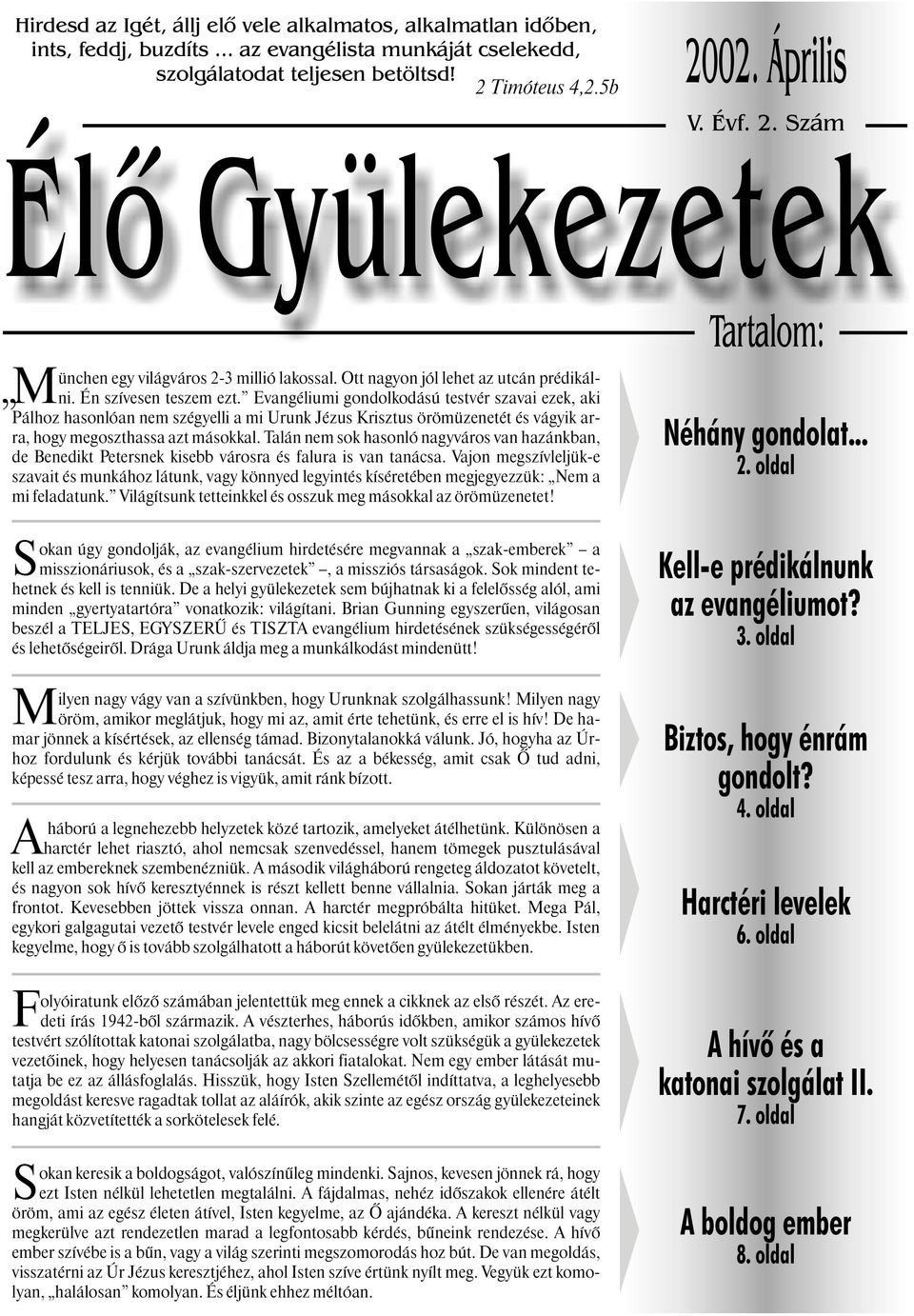 Evangéliumi gondolkodású testvér szavai ezek, aki Pálhoz hasonlóan nem szégyelli a mi Urunk Jézus Krisztus örömüzenetét és vágyik arra, hogy megoszthassa azt másokkal.