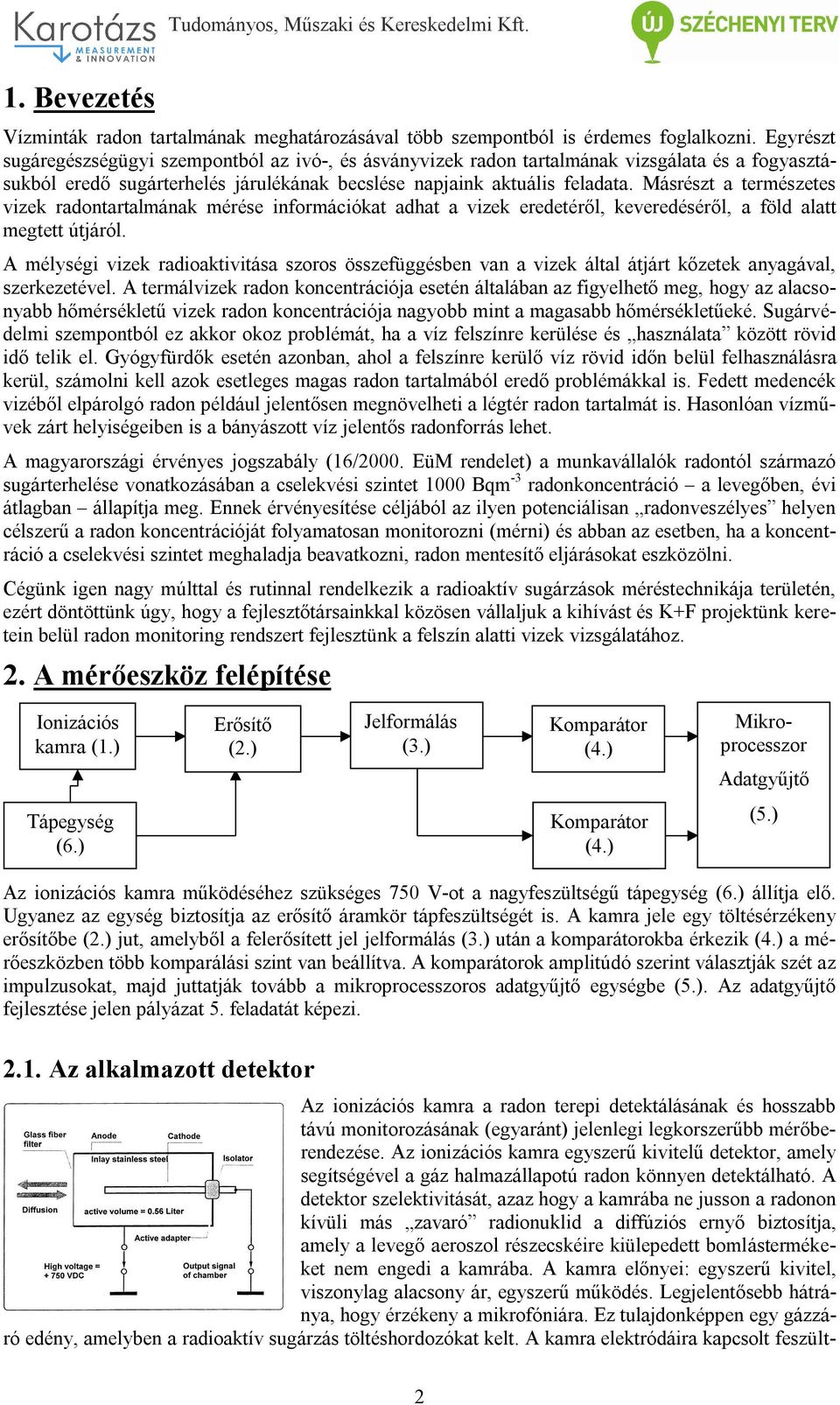 Másrészt a természetes vizek radontartalmának mérése információkat adhat a vizek eredetéről, keveredéséről, a föld alatt megtett útjáról.