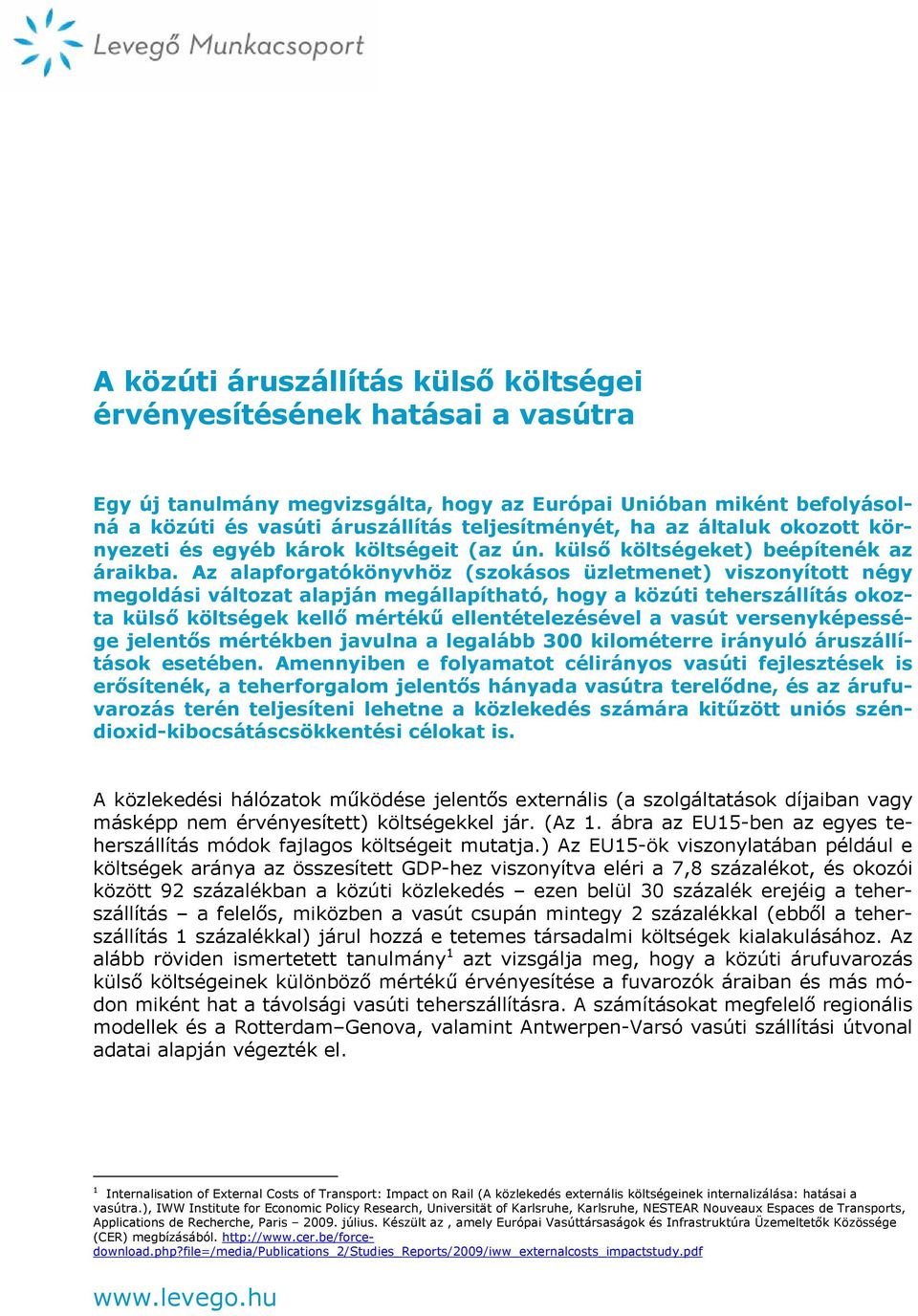 Az alapforgatókönyvhöz (szokásos üzletmenet) viszonyított négy megoldási változat alapján megállapítható, hogy a közúti teherszállítás okozta külső költségek kellő mértékű ellentételezésével a vasút