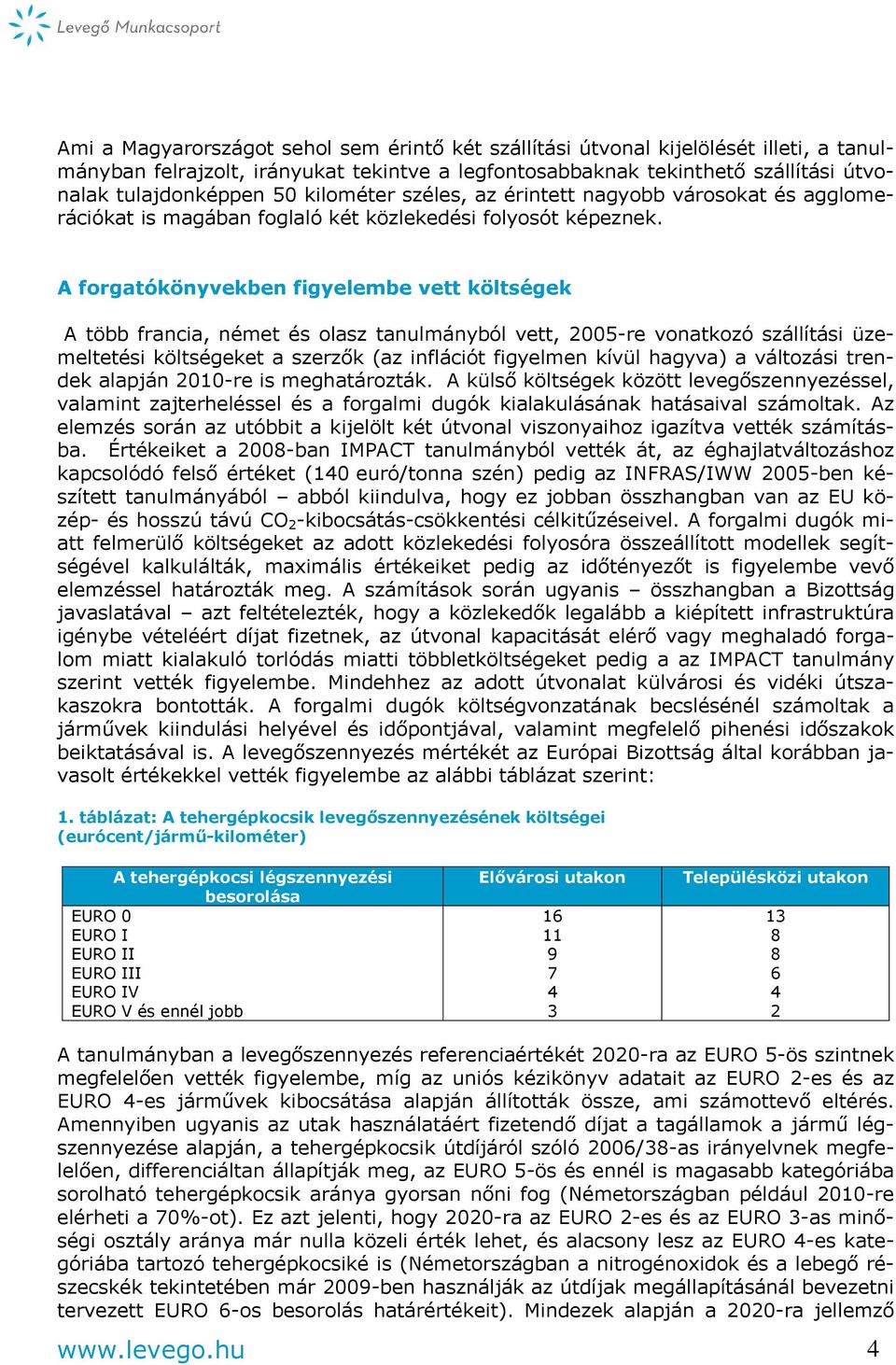 A forgatókönyvekben figyelembe vett költségek A több francia, német és olasz tanulmányból vett, 2005-re vonatkozó szállítási üzemeltetési költségeket a szerzők (az inflációt figyelmen kívül hagyva) a