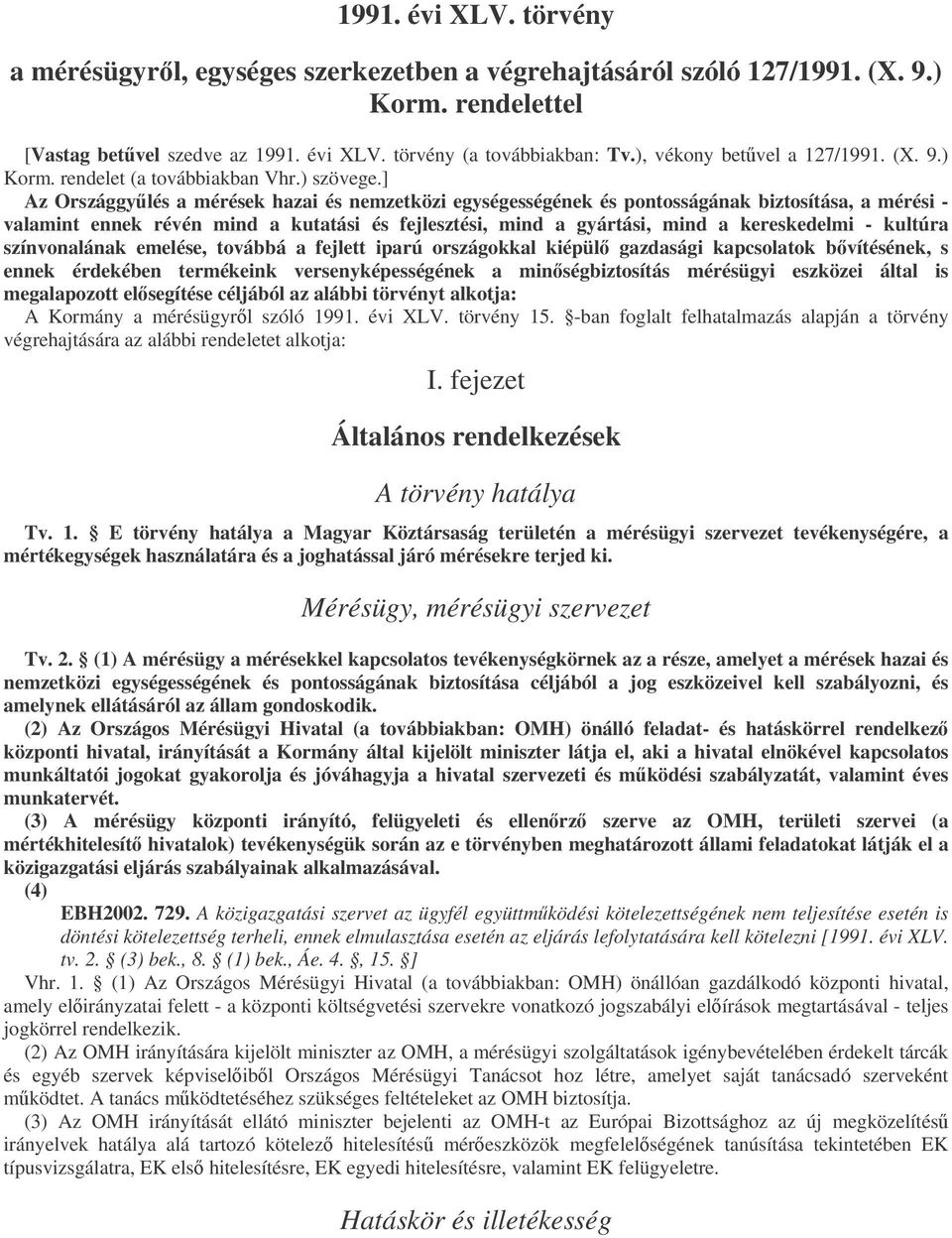 ] Az Országgylés a mérések hazai és nemzetközi egységességének és pontosságának biztosítása, a mérési - valamint ennek révén mind a kutatási és fejlesztési, mind a gyártási, mind a kereskedelmi -