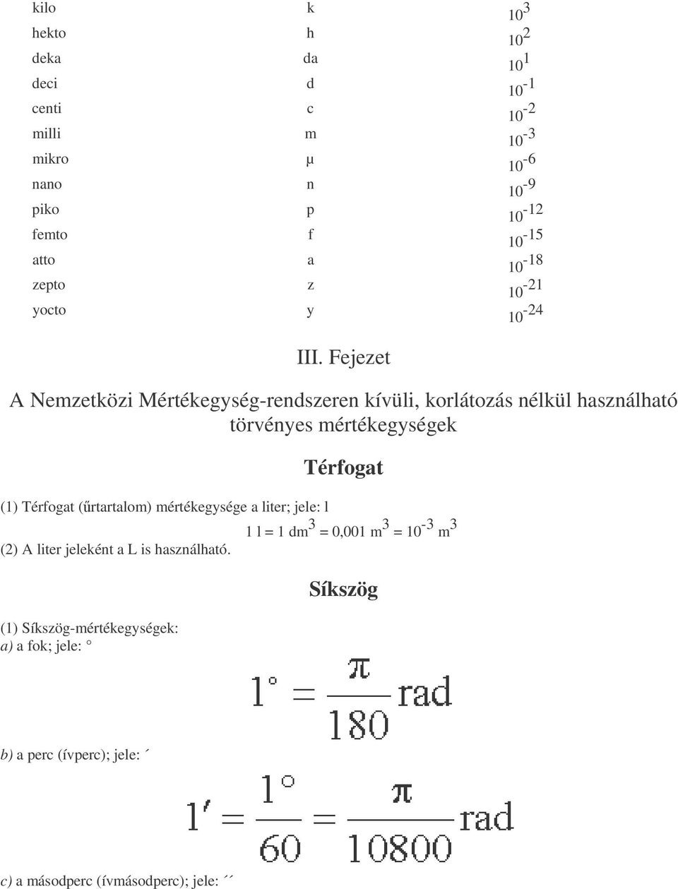 Fejezet A Nemzetközi Mértékegység-rendszeren kívüli, korlátozás nélkül használható törvényes mértékegységek Térfogat (1) Térfogat