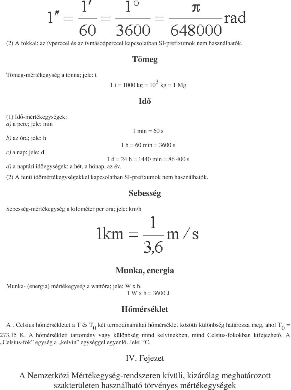 24 h = 1440 min = 86 400 s d) a naptári idegységek: a hét, a hónap, az év. (2) A fenti idmértékegységekkel kapcsolatban SI-prefixumok nem használhatók.