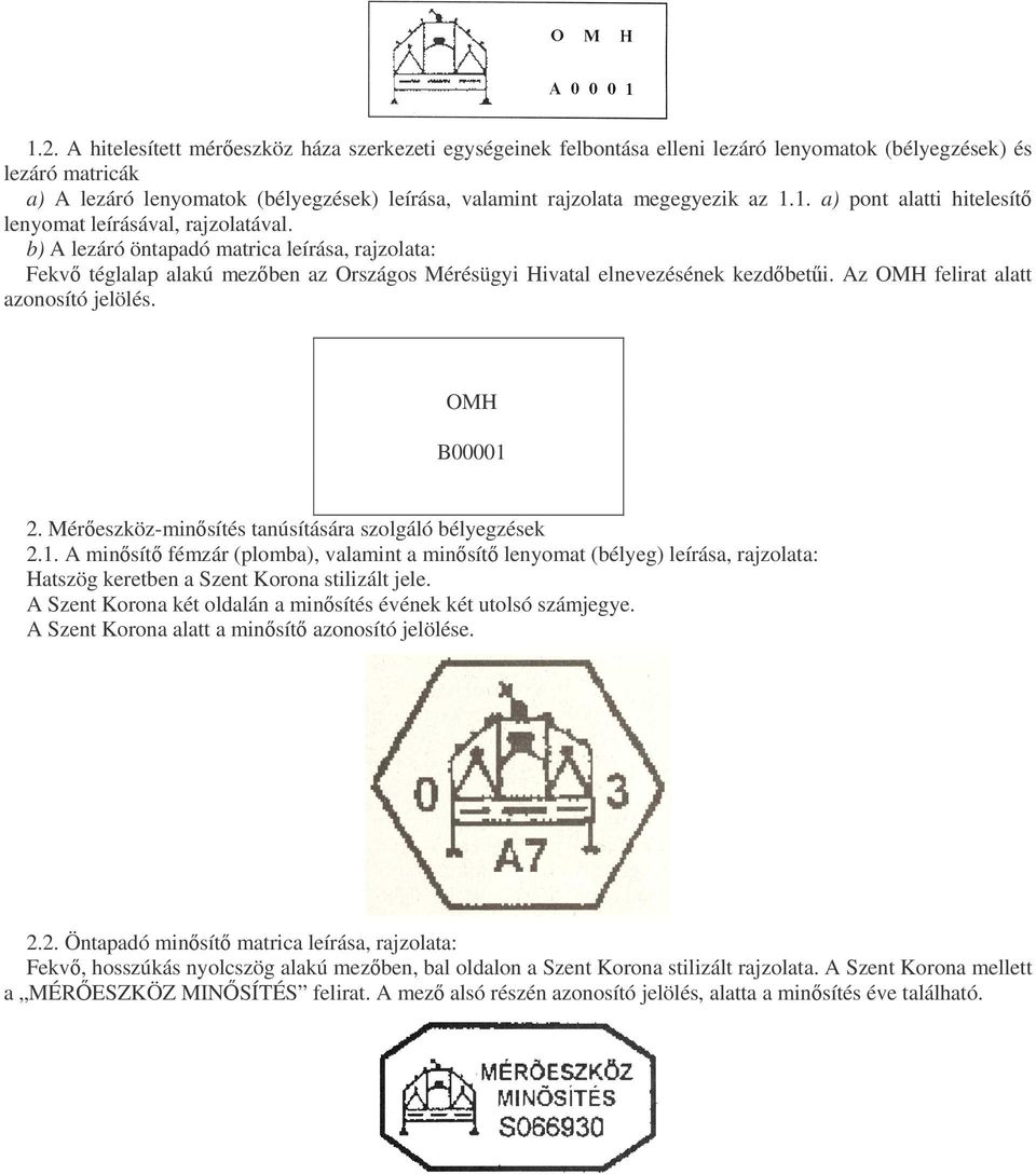 b) A lezáró öntapadó matrica leírása, rajzolata: Fekv téglalap alakú mezben az Országos Mérésügyi Hivatal elnevezésének kezdbeti. Az OMH felirat alatt azonosító jelölés. OMH B00001 2.