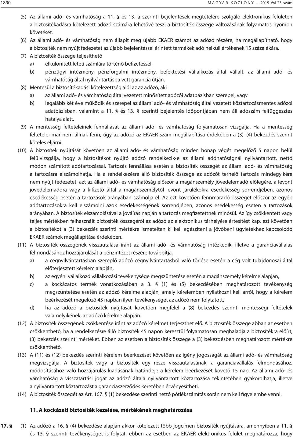 (6) Az állami adó- és vámhatóság nem állapít meg újabb EKAER számot az adózó részére, ha megállapítható, hogy a biztosíték nem nyújt fedezetet az újabb bejelentéssel érintett termékek adó nélküli