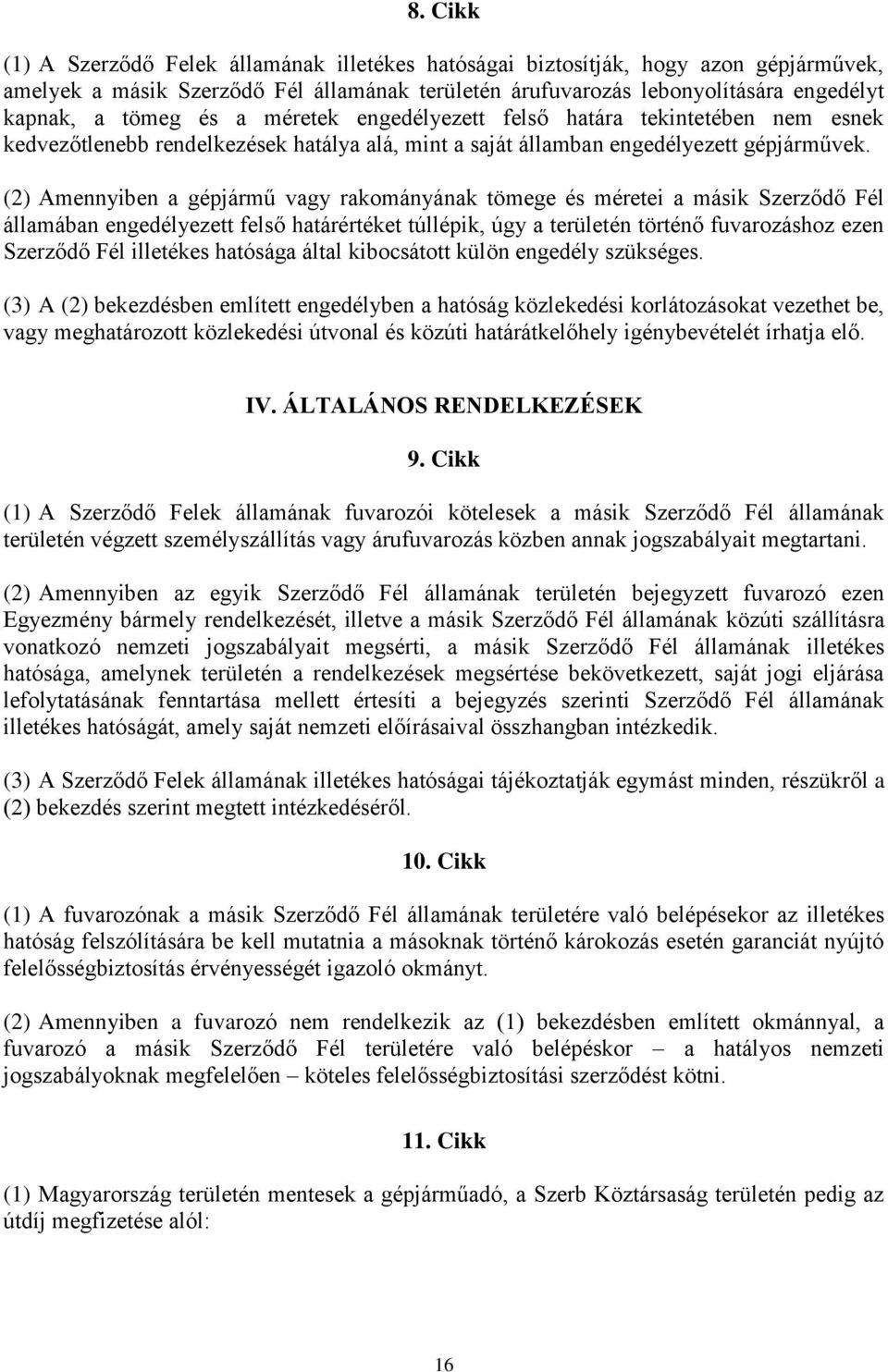 (2) Amennyiben a gépjármű vagy rakományának tömege és méretei a másik Szerződő Fél államában engedélyezett felső határértéket túllépik, úgy a területén történő fuvarozáshoz ezen Szerződő Fél