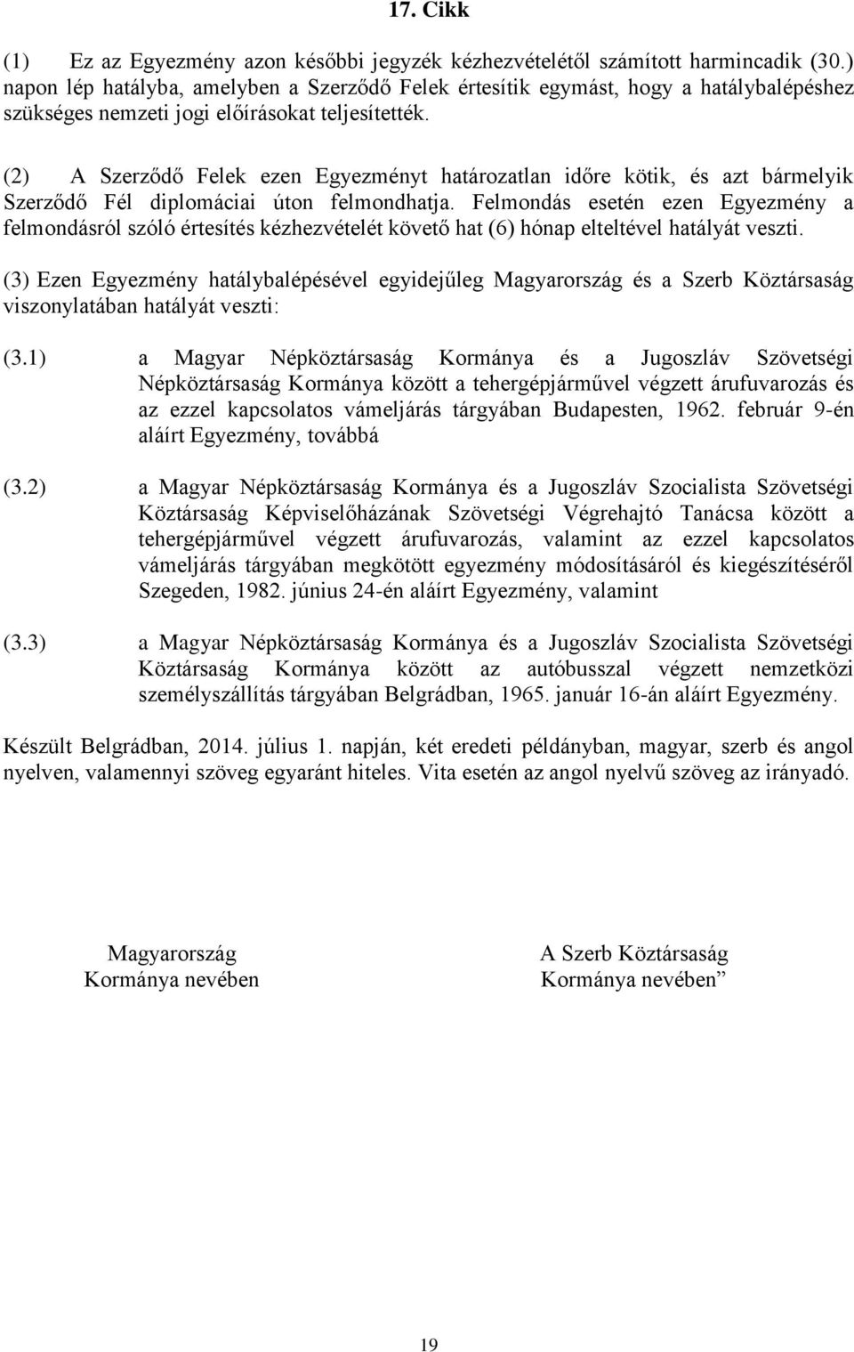 (2) A Szerződő Felek ezen Egyezményt határozatlan időre kötik, és azt bármelyik Szerződő Fél diplomáciai úton felmondhatja.