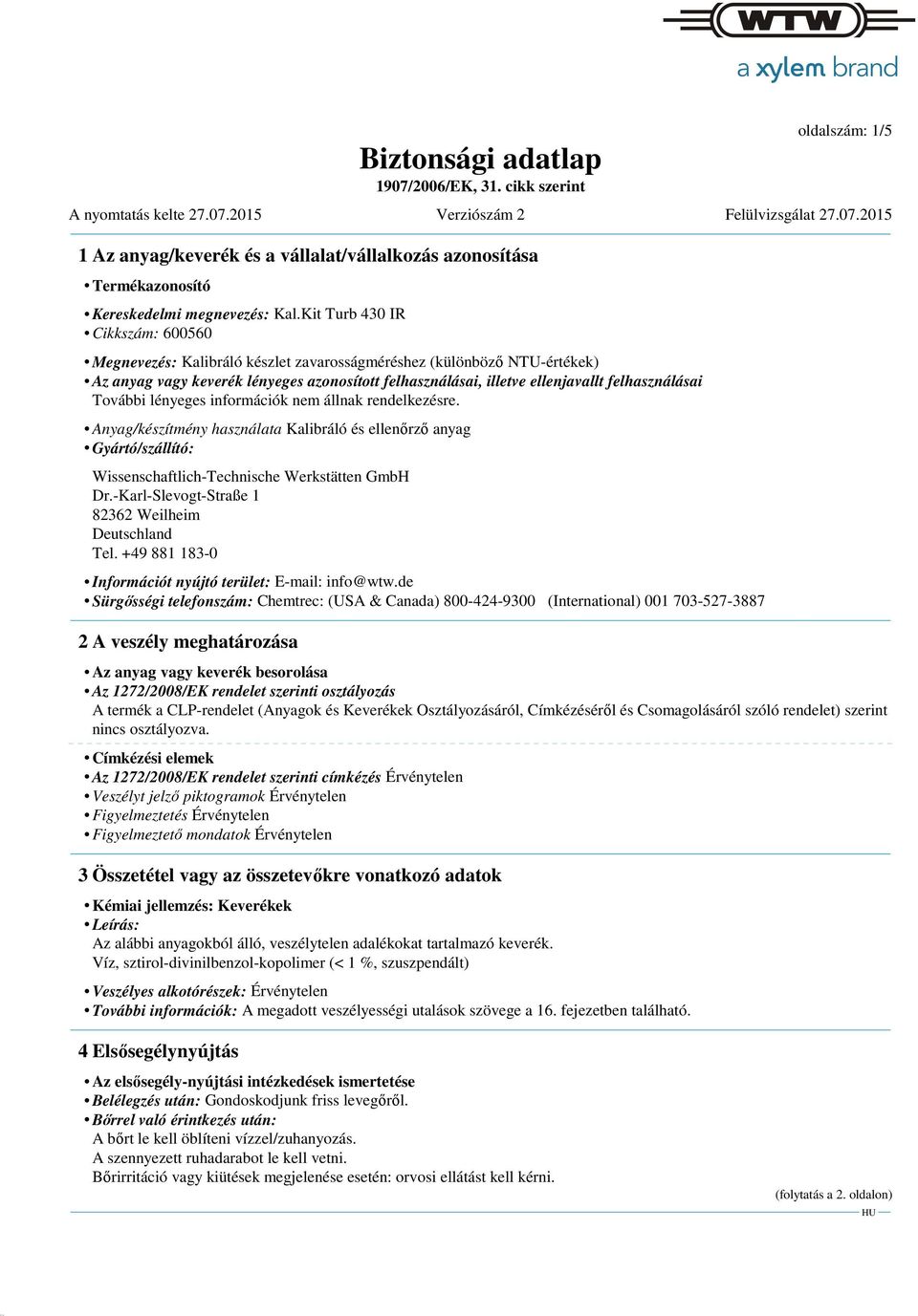 Anyag/készítmény használata Kalibráló és ellenőrző anyag Gyártó/szállító: Wissenschaftlich-Technische Werkstätten GmbH Dr.-Karl-Slevogt-Straße 1 82362 Weilheim Deutschland Tel.