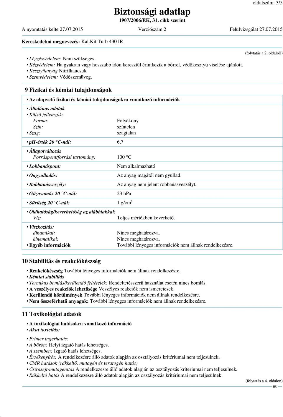 9 Fizikai és kémiai tulajdonságok Az alapvető fizikai és kémiai tulajdonságokra vonatkozó információk Általános adatok Külső jellemzők: Forma: Szín: Szag: ph-érték 20 C-nál: 6,7 Folyékony színtelen