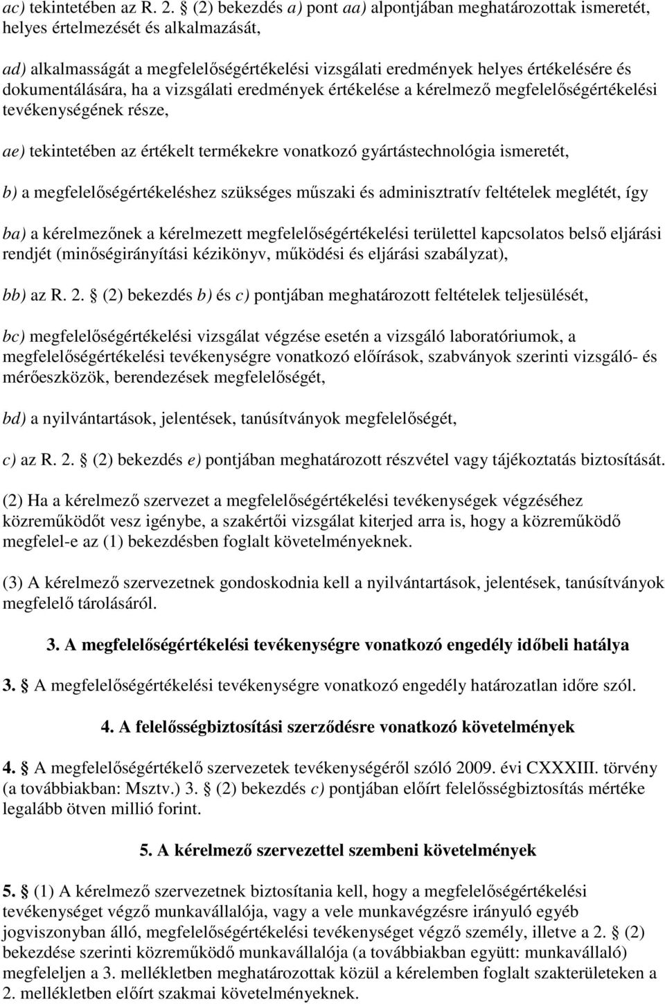 dokumentálására, ha a vizsgálati eredmények értékelése a kérelmezı megfelelıségértékelési tevékenységének része, ae) tekintetében az értékelt termékekre vonatkozó gyártástechnológia ismeretét, b) a