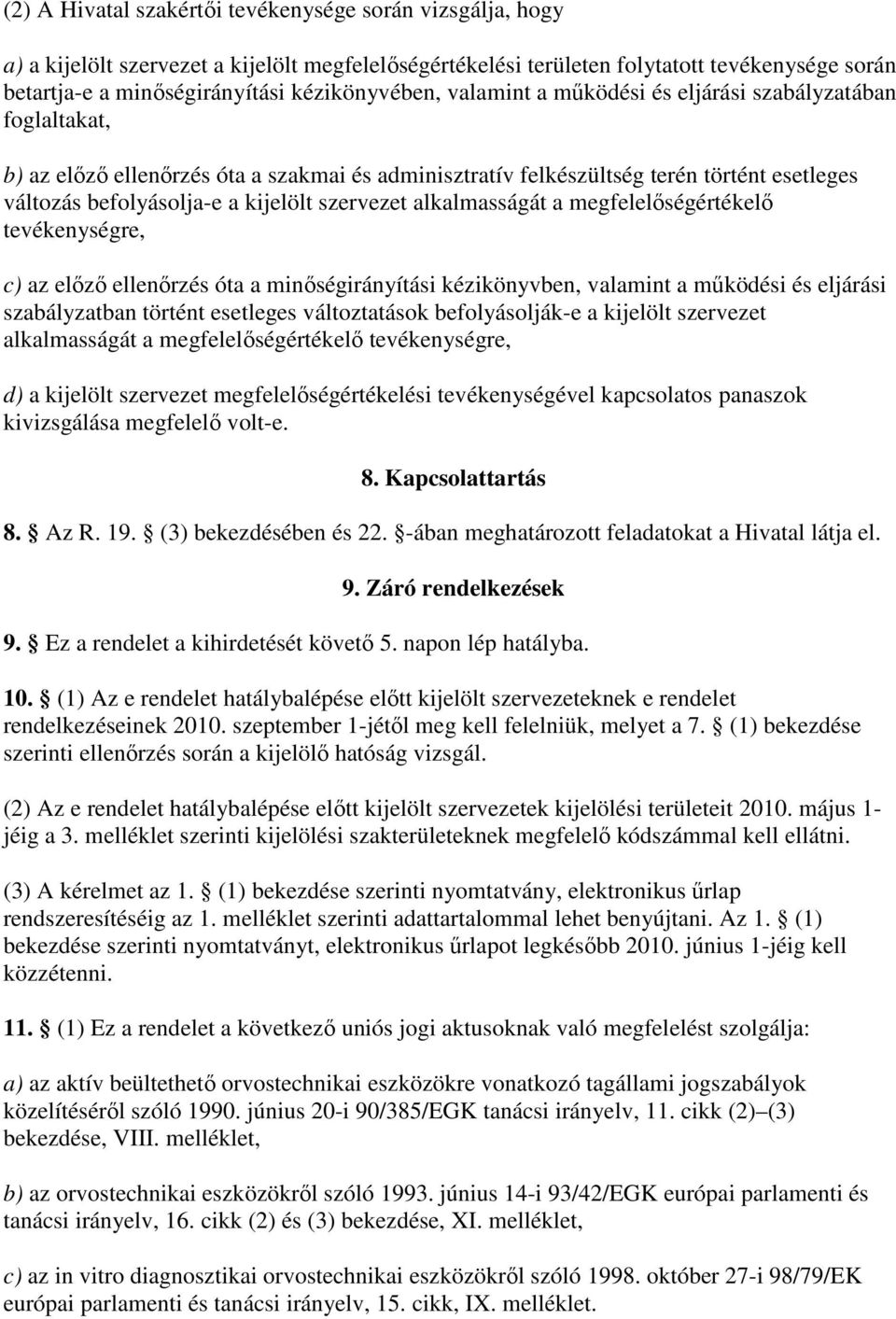 kijelölt szervezet alkalmasságát a megfelelıségértékelı tevékenységre, c) az elızı ellenırzés óta a minıségirányítási kézikönyvben, valamint a mőködési és eljárási szabályzatban történt esetleges