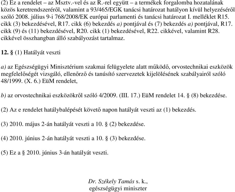 cikk (9) és (11) bekezdésével, R20. cikk (1) bekezdésével, R22. cikkével, valamint R28. cikkével összhangban álló szabályozást tartalmaz. 12.