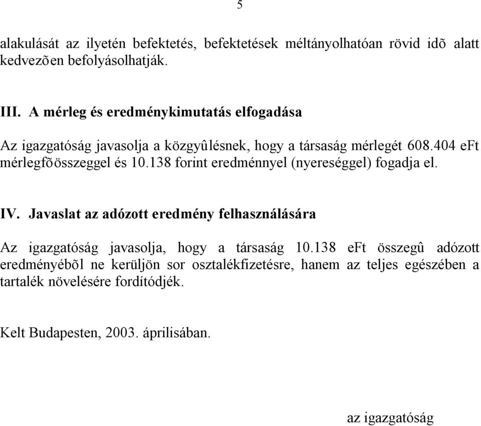 138 forint eredménnyel (nyereséggel) fogadja el. IV. Javaslat az adózott eredmény felhasználására Az igazgatóság javasolja, hogy a társaság 10.