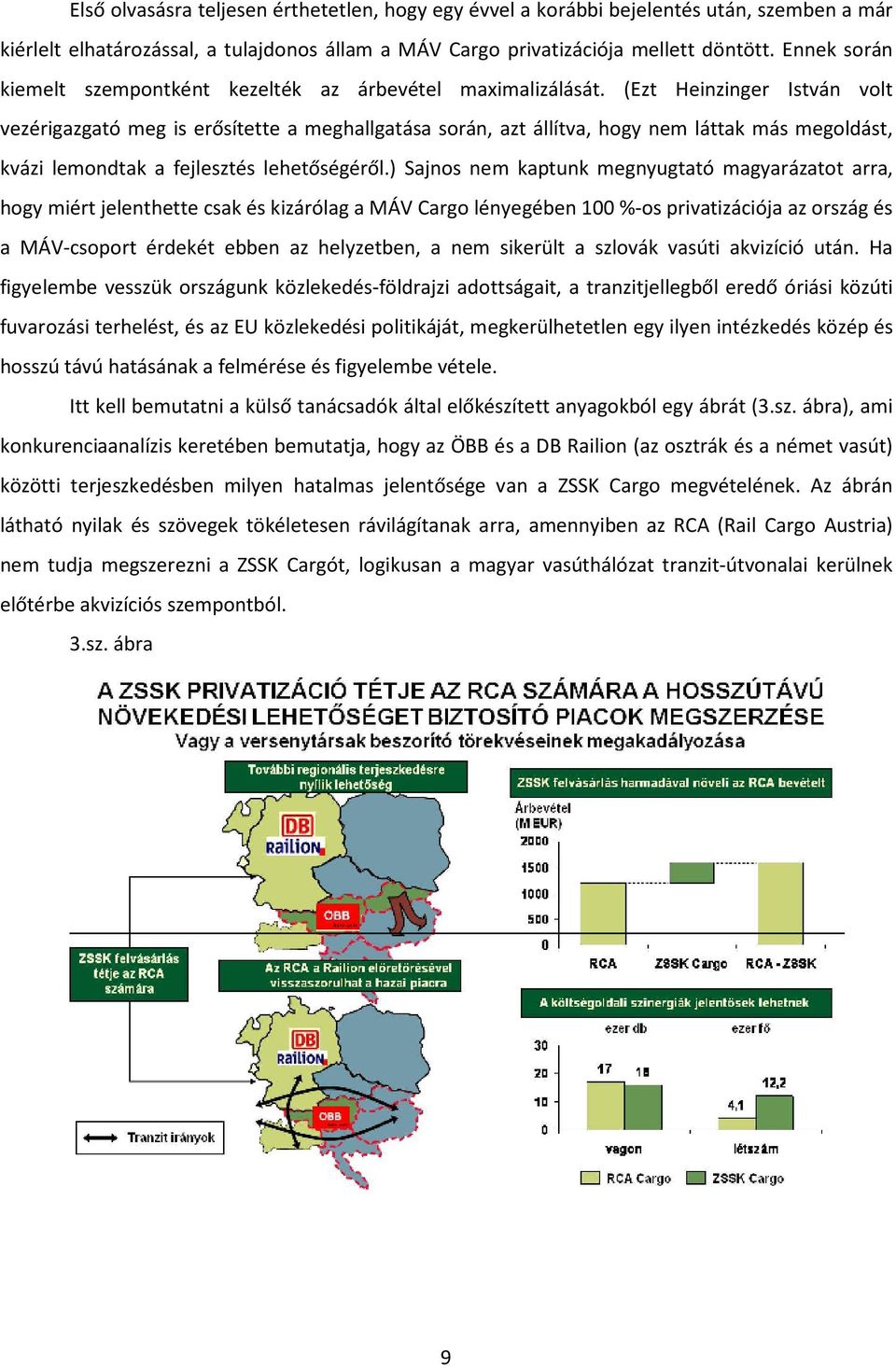 (Ezt Heinzinger István volt vezérigazgató meg is erősítette a meghallgatása során, azt állítva, hogy nem láttak más megoldást, kvázi lemondtak a fejlesztés lehetőségéről.