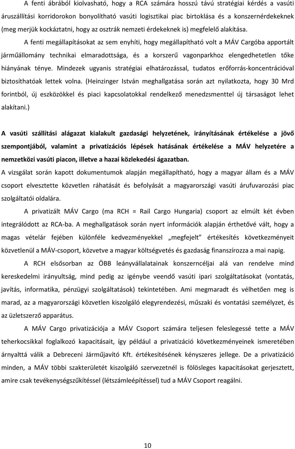 A fenti megállapításokat az sem enyhíti, hogy megállapítható volt a MÁV Cargóba apportált járműállomány technikai elmaradottsága, és a korszerű vagonparkhoz elengedhetetlen tőke hiányának ténye.