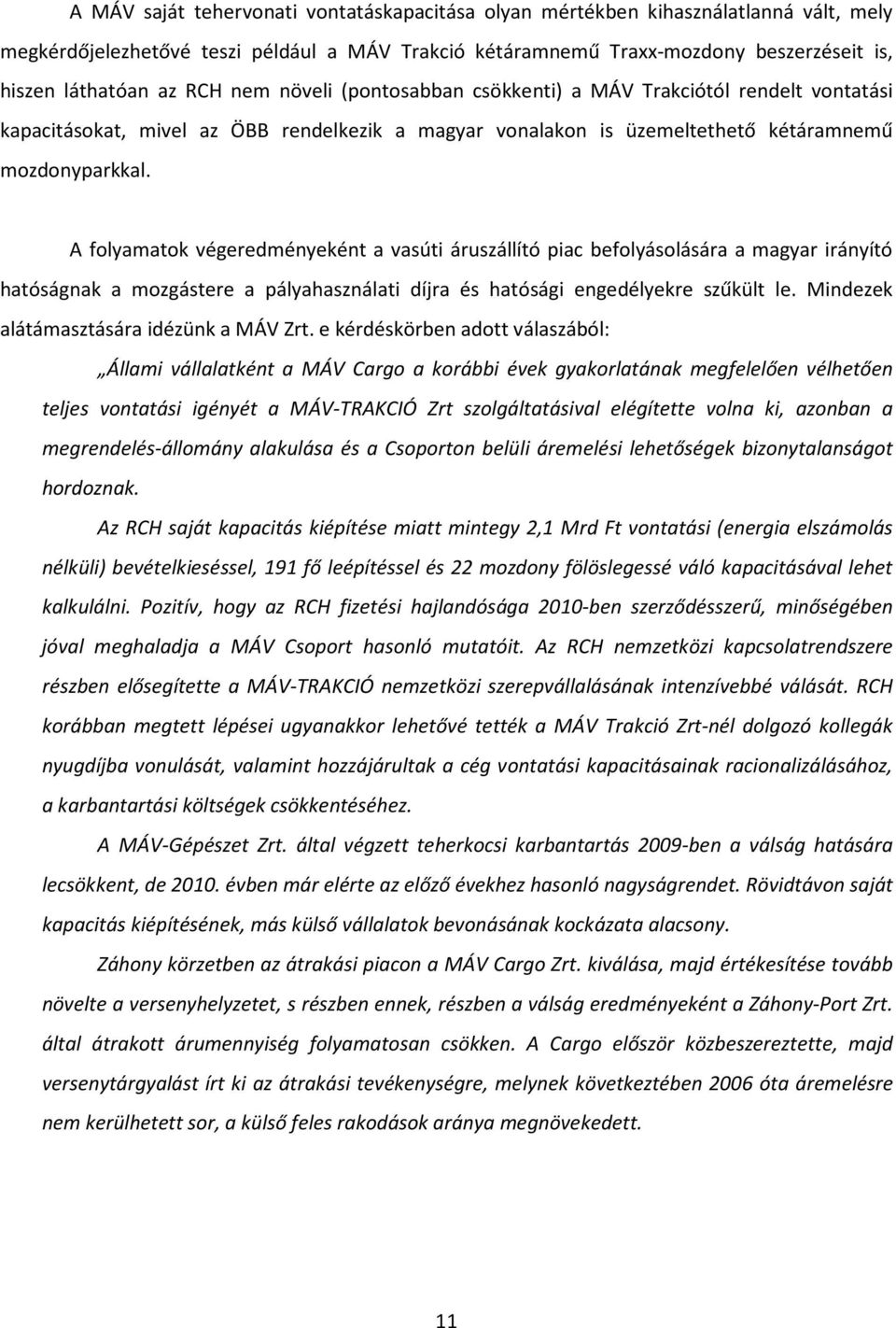 A folyamatok végeredményeként a vasúti áruszállító piac befolyásolására a magyar irányító hatóságnak a mozgástere a pályahasználati díjra és hatósági engedélyekre szűkült le.