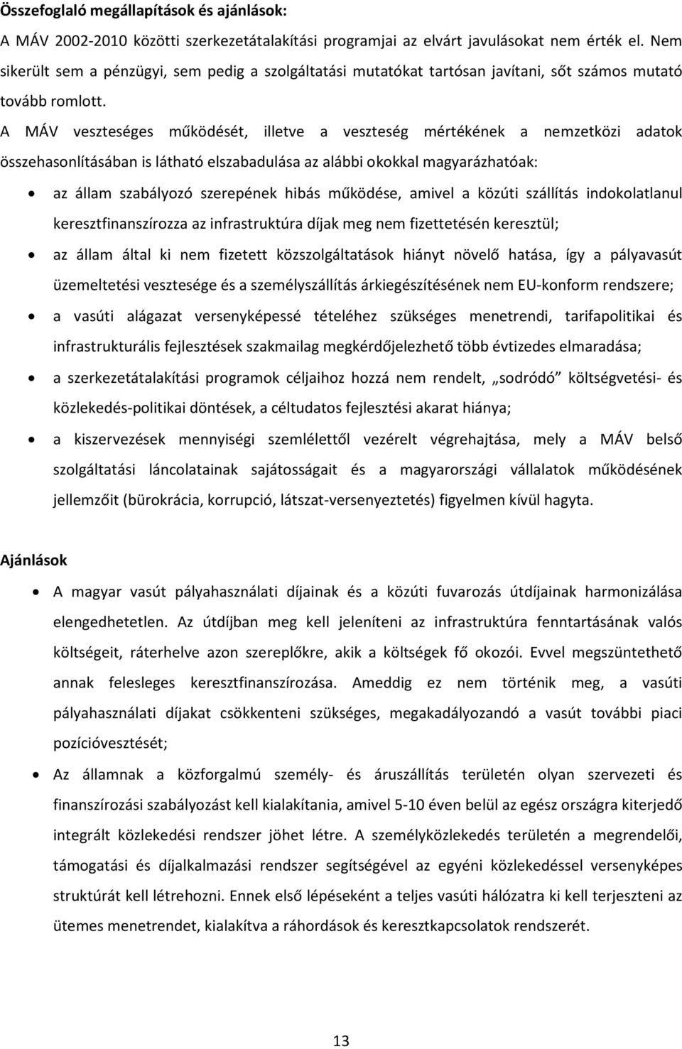 A MÁV veszteséges működését, illetve a veszteség mértékének a nemzetközi adatok összehasonlításában is látható elszabadulása az alábbi okokkal magyarázhatóak: az állam szabályozó szerepének hibás