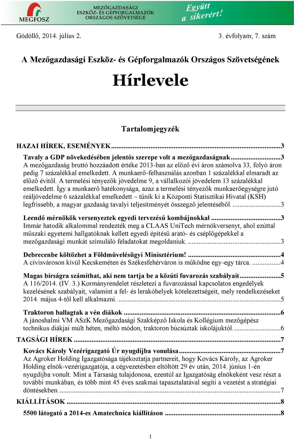 A munkaerő-felhasználás azonban 1 százalékkal elmaradt az előző évitől. A termelési tényezők jövedelme 9, a vállalkozói jövedelem 13 százalékkal emelkedett.