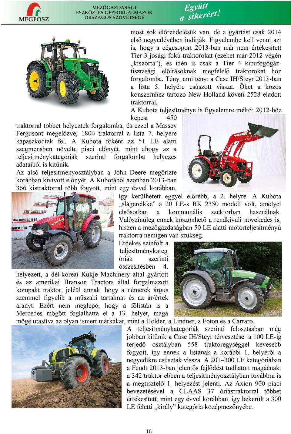 előírásoknak megfelelő traktorokat hoz forgalomba. Tény, ami tény: a Case IH/Steyr 2013-ban a lista 5. helyére csúszott vissza.