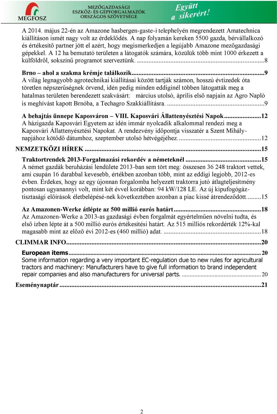 A 12 ha bemutató területen a látogatók számára, közülük több mint 1000 érkezett a külföldről, sokszínű programot szerveztünk....8 Brno ahol a szakma krémje találkozik.