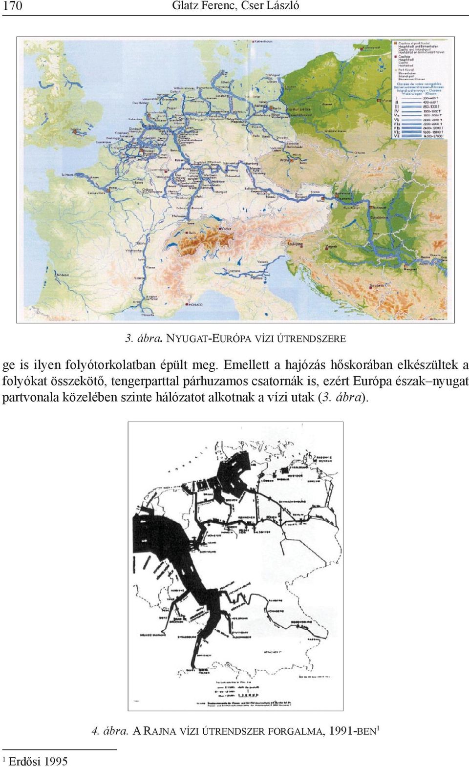 Emellett a hajózás hőskorában elkészültek a folyókat összekötő, tengerparttal párhuzamos