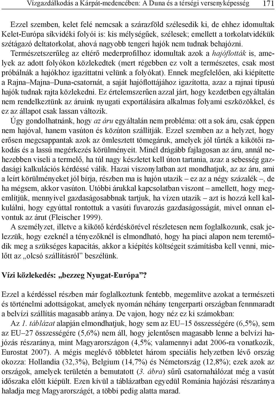 Természetszerűleg az eltérő mederprofilhoz idomultak azok a hajófl ották is, amelyek az adott folyókon közlekedtek (mert régebben ez volt a természetes, csak most próbálnák a hajókhoz igazíttatni