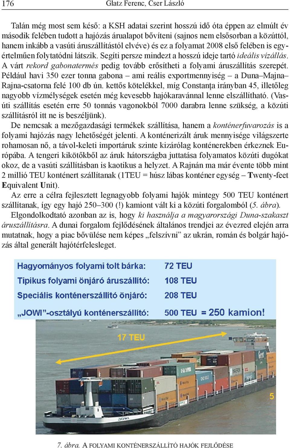 A várt rekord gabonatermés pedig tovább erősítheti a folyami áruszállítás szerepét. Például havi 350 ezer tonna gabona ami reális exportmennyiség a Duna Majna Rajna-csatorna felé 100 db ún.