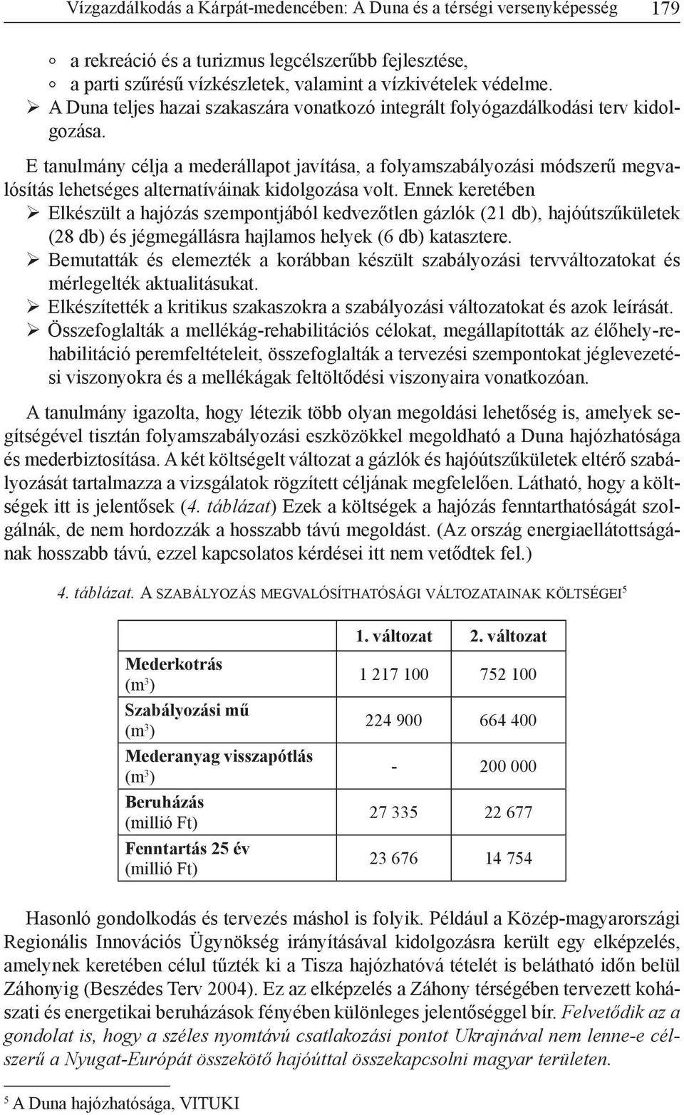 E tanulmány célja a mederállapot javítása, a folyamszabályozási módszerű megvalósítás lehetséges alternatíváinak kidolgozása volt.