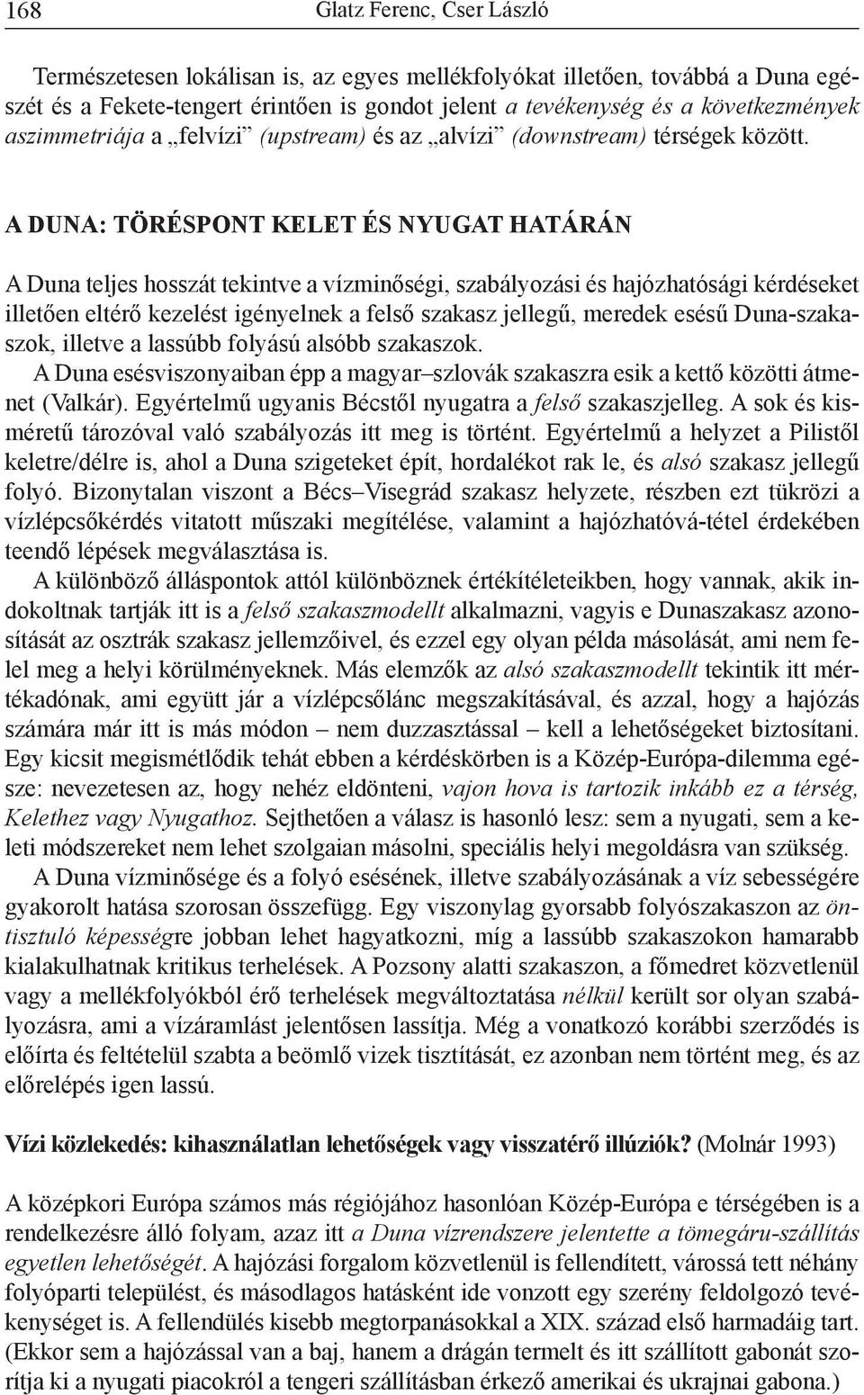 A DUNA: TÖRÉSPONT KELET ÉS NYUGAT HATÁRÁN A Duna teljes hosszát tekintve a vízminőségi, szabályozási és hajózhatósági kérdéseket illetően eltérő kezelést igényelnek a felső szakasz jellegű, meredek