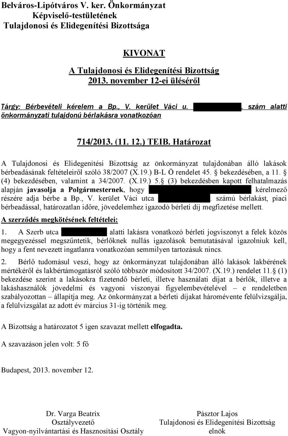 (3) bekezdésben kapott felhatalmazás alapján javasolja a Polgármesternek, hogy Móczár Edina és Móczár Zsolt kérelmező részére adja bérbe a Bp., V. kerület Váci utca 59. II. emelet 7.