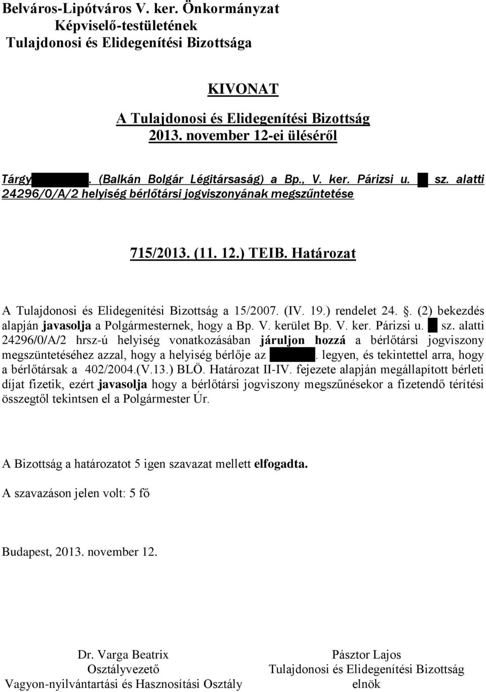 alatti 24296/0/A/2 hrsz-ú helyiség vonatkozásában járuljon hozzá a bérlőtársi jogviszony megszüntetéséhez azzal, hogy a helyiség bérlője az Atva Kft.