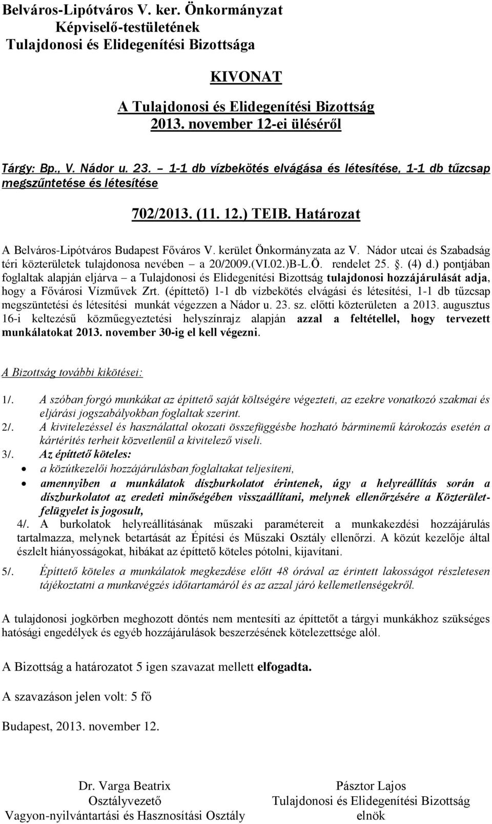 ) pontjában foglaltak alapján eljárva a tulajdonosi hozzájárulását adja, hogy a Fővárosi Vízművek Zrt.