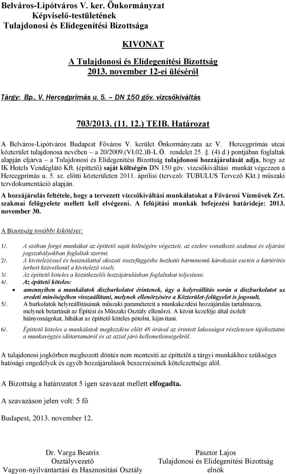 ) pontjában foglaltak alapján eljárva a tulajdonosi hozzájárulását adja, hogy az IK Hotels Vendéglátó Kft. (építtető) saját költségén DN 150 göv. vízcsőkiváltási munkát végezzen a Hercegprímás u. 5.