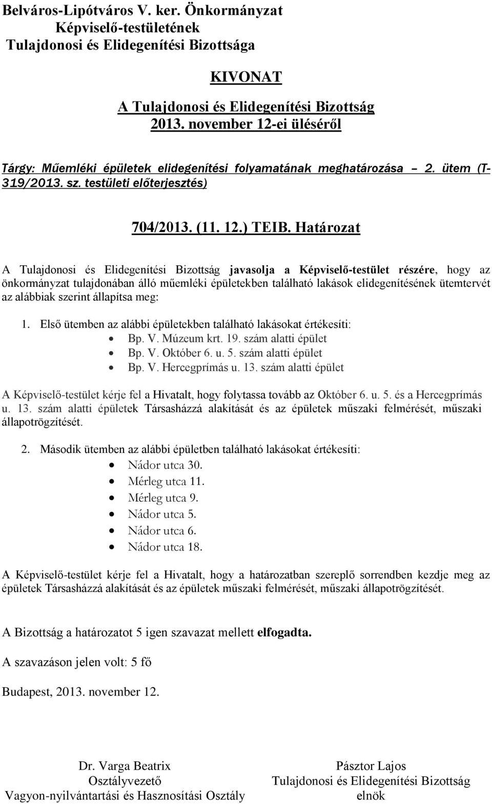 Első ütemben az alábbi épületekben található lakásokat értékesíti: Bp. V. Múzeum krt. 19. szám alatti épület Bp. V. Október 6. u. 5. szám alatti épület Bp. V. Hercegprímás u. 13.