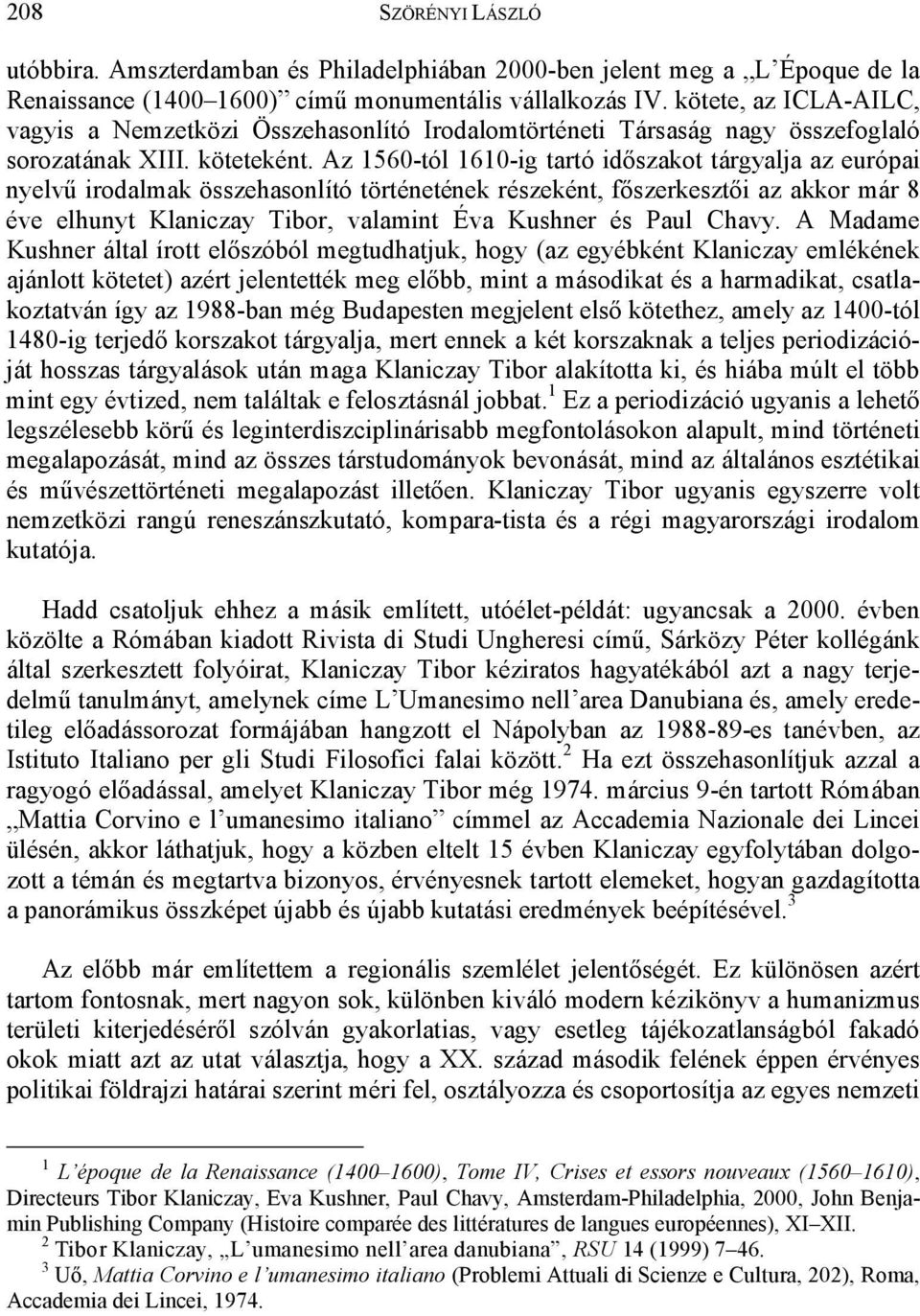 Az 1560-tól 1610-ig tartó időszakot tárgyalja az európai nyelvű irodalmak összehasonlító történetének részeként, főszerkesztői az akkor már 8 éve elhunyt Klaniczay Tibor, valamint Éva Kushner és Paul