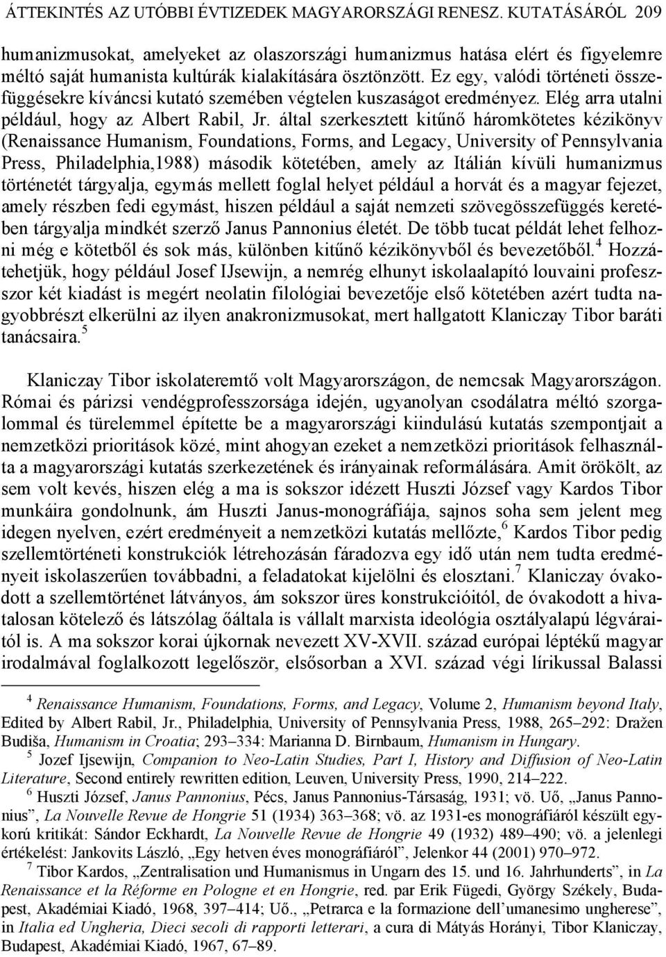 Ez egy, valódi történeti összefüggésekre kíváncsi kutató szemében végtelen kuszaságot eredményez. Elég arra utalni például, hogy az Albert Rabil, Jr.