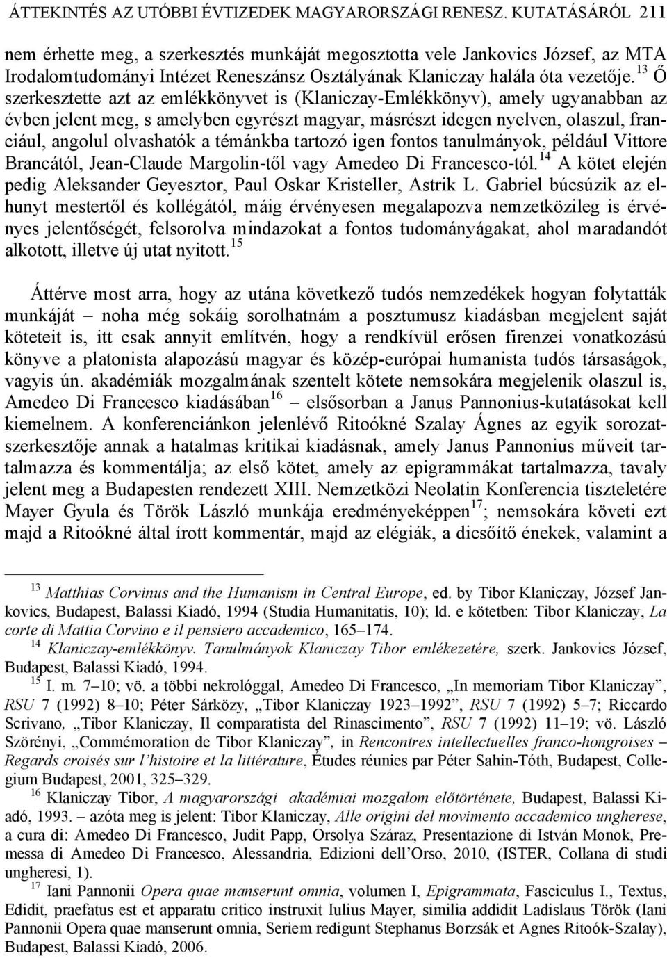 13 Ő szerkesztette azt az emlékkönyvet is (Klaniczay-Emlékkönyv), amely ugyanabban az évben jelent meg, s amelyben egyrészt magyar, másrészt idegen nyelven, olaszul, franciául, angolul olvashatók a