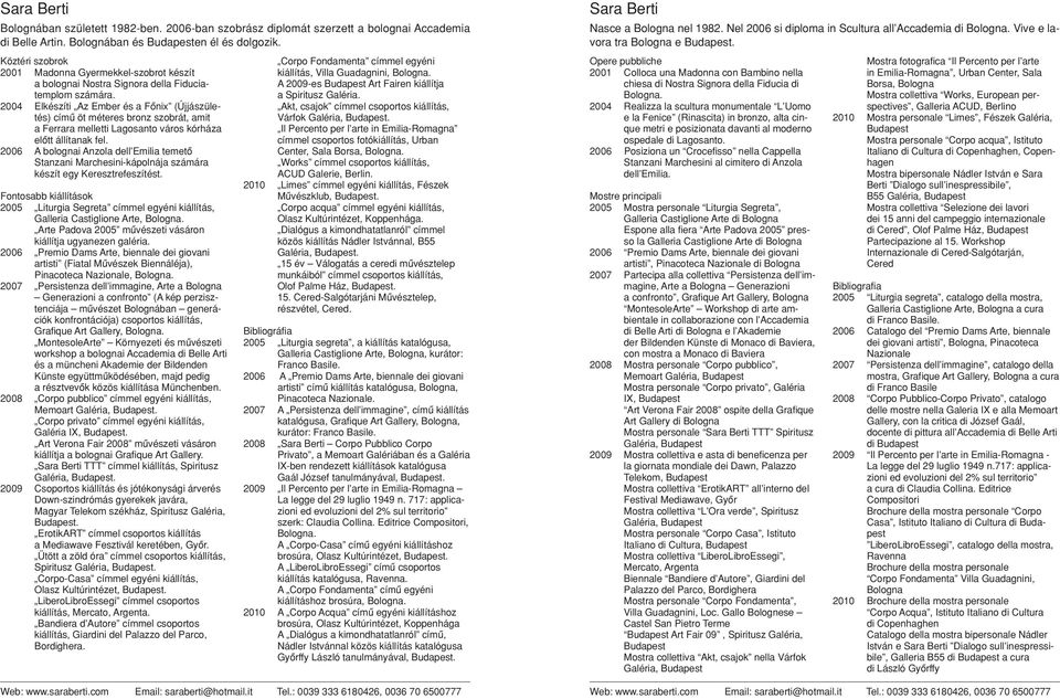 2004 Elkészíti Az Ember és a Fônix (Újjászületés) címû öt méteres bronz szobrát, amit a Ferrara melletti Lagosanto város kórháza elôtt állítanak fel.